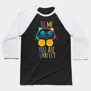 TO ME YOU ARE PURRFECT Baseball T-Shirt